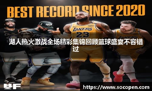 湖人热火激战全场精彩集锦回顾篮球盛宴不容错过