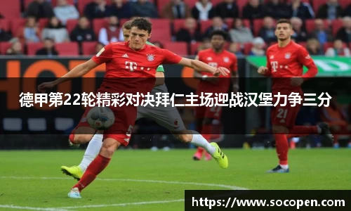 德甲第22轮精彩对决拜仁主场迎战汉堡力争三分