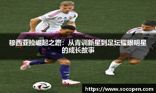 穆西亚拉崛起之路：从青训新星到足坛耀眼明星的成长故事